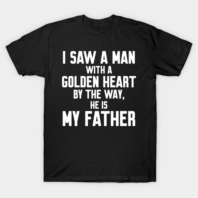 I saw a man with a golden heart T-Shirt by WorkMemes